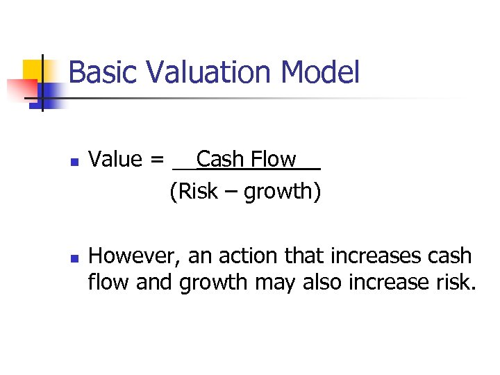 Basic Valuation Model n n Value = __Cash Flow__ (Risk – growth) However, an