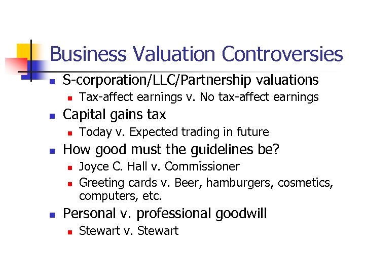 Business Valuation Controversies n S-corporation/LLC/Partnership valuations n n Capital gains tax n n Today