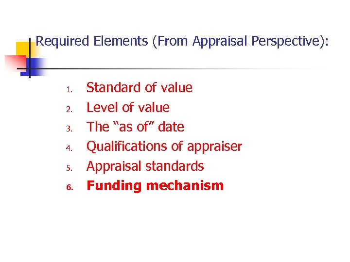 Required Elements (From Appraisal Perspective): 1. 2. 3. 4. 5. 6. Standard of value