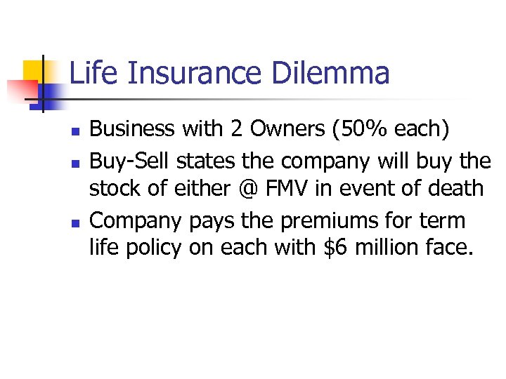 Life Insurance Dilemma n n n Business with 2 Owners (50% each) Buy-Sell states
