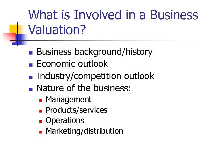 What is Involved in a Business Valuation? n n Business background/history Economic outlook Industry/competition