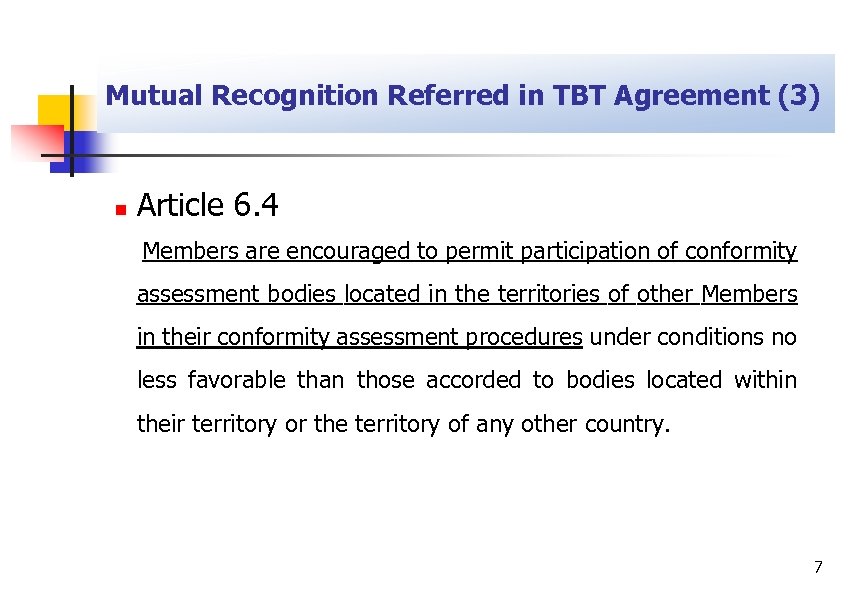 Mutual Recognition Referred in TBT Agreement (3) n Article 6. 4 Members are encouraged