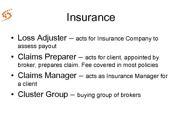 Insurance • Loss Adjuster – acts for Insurance Company to assess payout • Claims