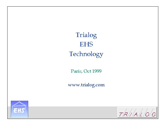 Trialog EHS Technology Paris, Oct 1999 www. trialog. com 