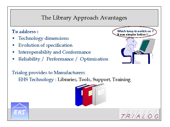 The Library Approach Avantages To address : • Technology dimensions • Evolution of specification