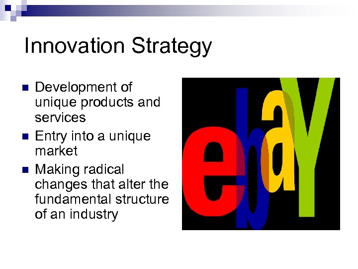 Innovation Strategy n n n Development of unique products and services Entry into a