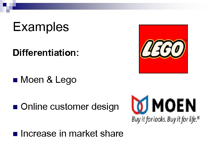 Examples Differentiation: n Moen & Lego n Online customer design n Increase in market