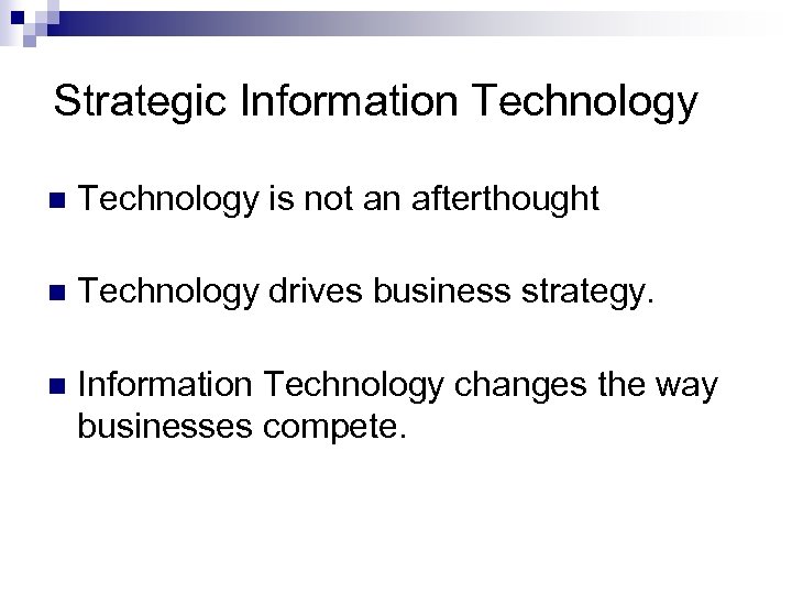 Strategic Information Technology is not an afterthought n Technology drives business strategy. n Information
