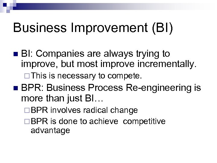 Business Improvement (BI) n BI: Companies are always trying to improve, but most improve