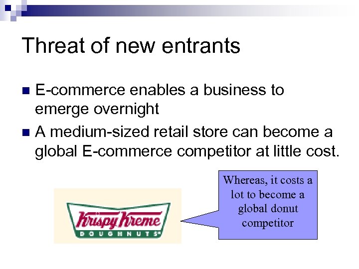 Threat of new entrants E-commerce enables a business to emerge overnight n A medium-sized