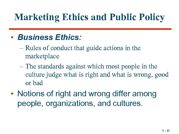 Marketing Ethics and Public Policy • Business Ethics: – Rules of conduct that guide
