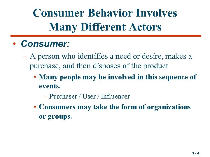Consumer Behavior Involves Many Different Actors • Consumer: – A person who identifies a