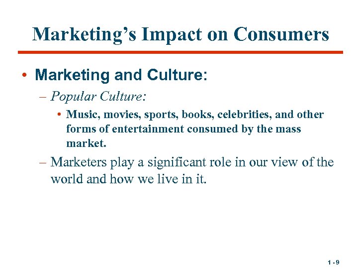 Marketing’s Impact on Consumers • Marketing and Culture: – Popular Culture: • Music, movies,