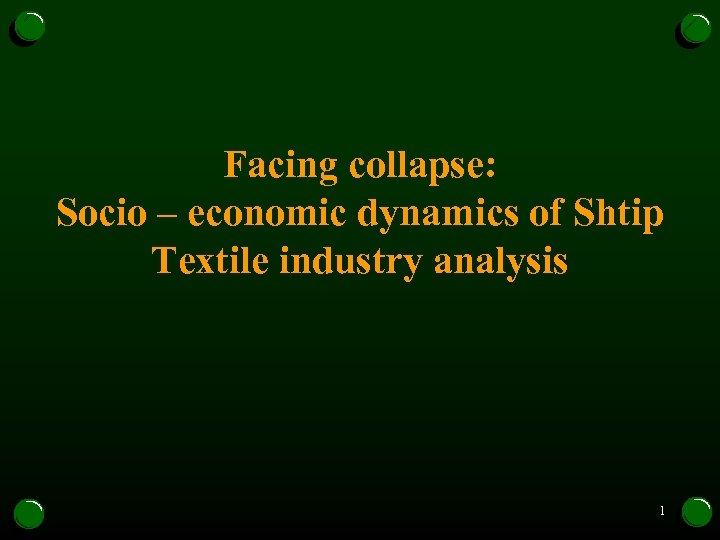 Facing collapse: Socio – economic dynamics of Shtip Textile industry analysis 1 