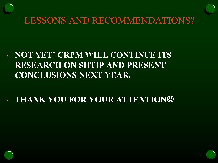 LESSONS AND RECOMMENDATIONS? • NOT YET! CRPM WILL CONTINUE ITS RESEARCH ON SHTIP AND