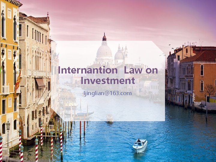 Internantion Law on Investment ljinglian@163. com 