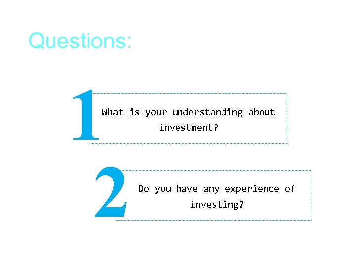 Questions: 1 2 What is your understanding about investment? Do you have any experience