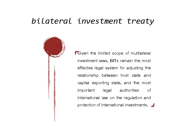 bilateral investment treaty Given the limited scope of multilateral investment laws, BITs remain the