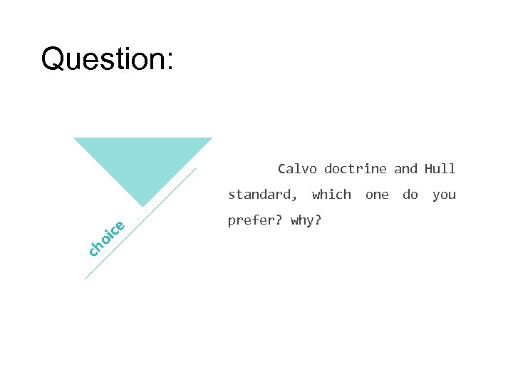 Question: Calvo doctrine and Hull ch oi ce standard, which one do you prefer?