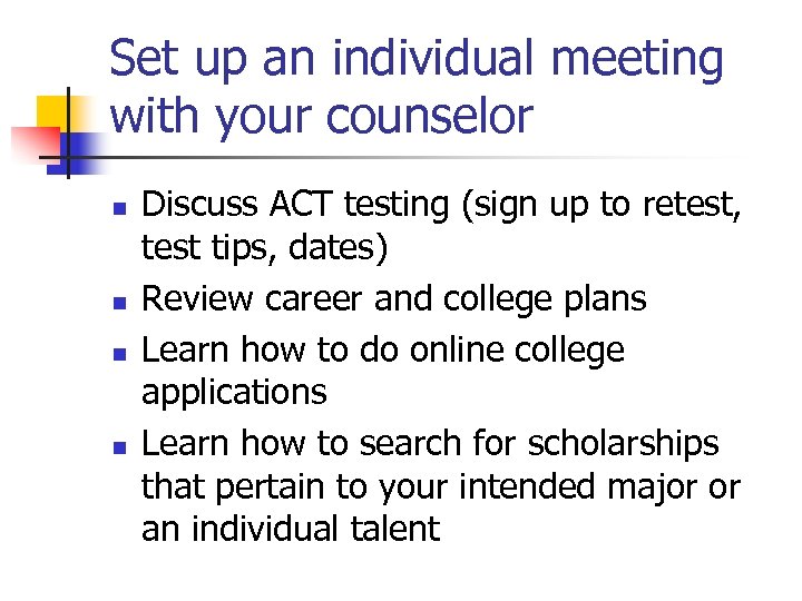 Set up an individual meeting with your counselor n n Discuss ACT testing (sign