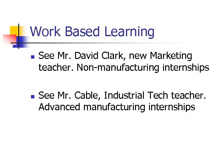 Work Based Learning n n See Mr. David Clark, new Marketing teacher. Non-manufacturing internships