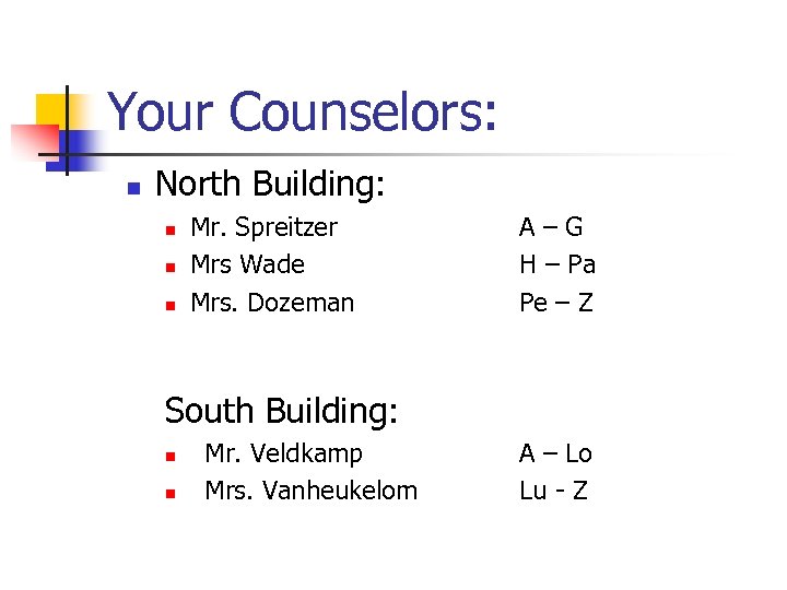 Your Counselors: n North Building: n n n Mr. Spreitzer Mrs Wade Mrs. Dozeman