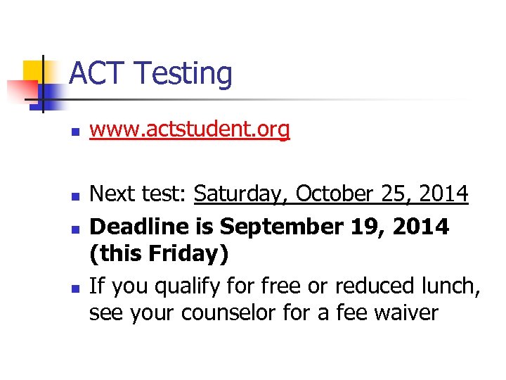 ACT Testing n n www. actstudent. org Next test: Saturday, October 25, 2014 Deadline
