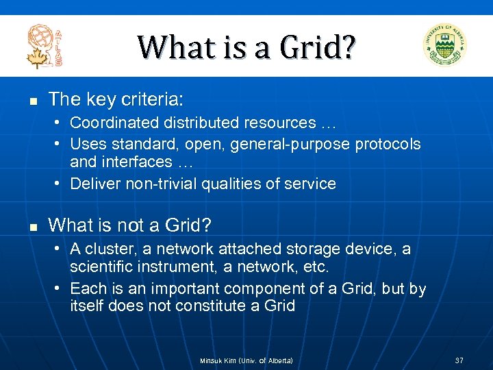 What is a Grid? n The key criteria: • Coordinated distributed resources … •