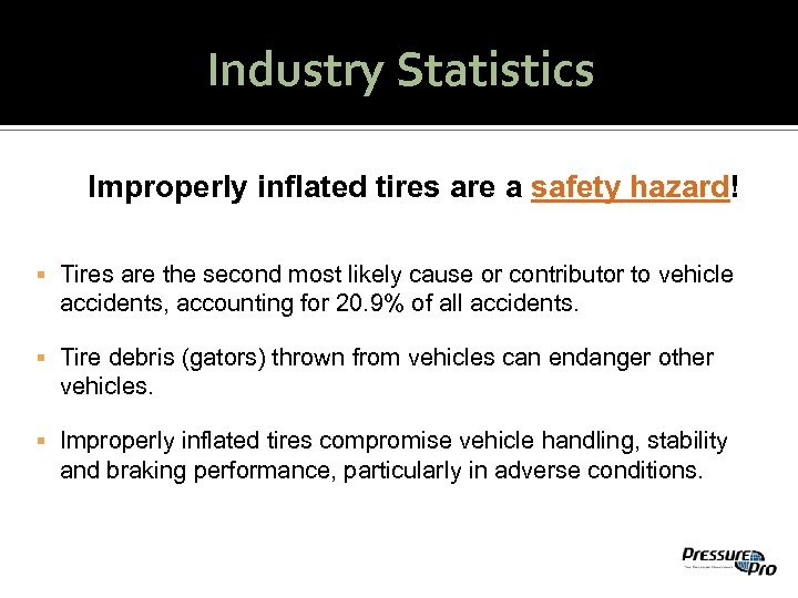 Industry Statistics Improperly inflated tires are a safety hazard! Tires are the second most