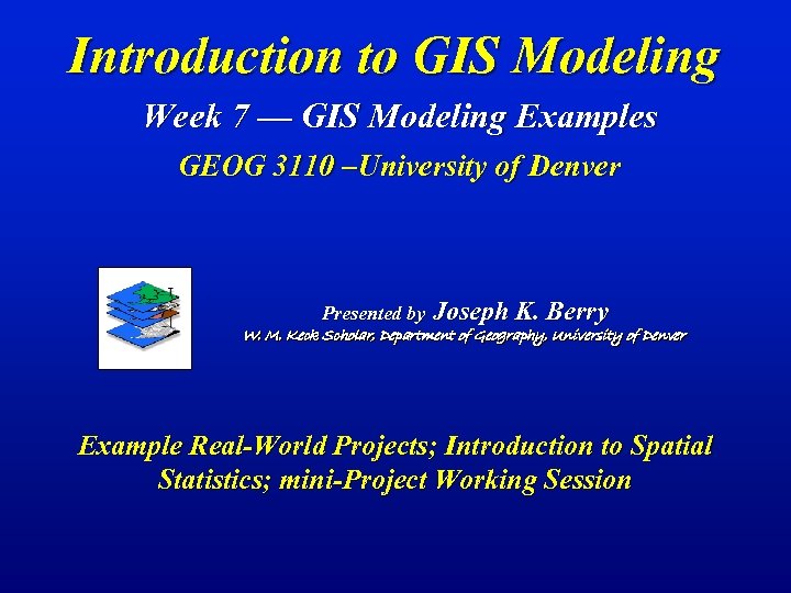 Introduction to GIS Modeling Week 7 — GIS Modeling Examples GEOG 3110 –University of