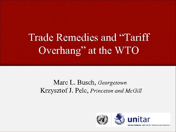 Trade Remedies and “Tariff Overhang” at the WTO Marc L. Busch, Georgetown Krzysztof J.