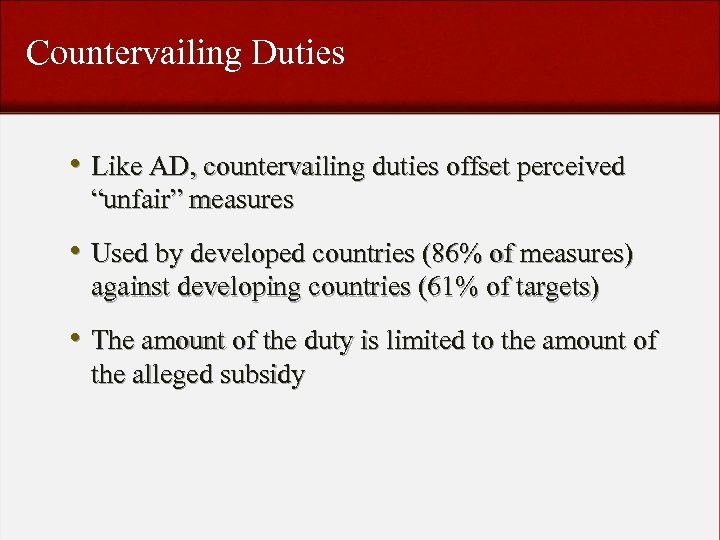 Countervailing Duties • Like AD, countervailing duties offset perceived “unfair” measures • Used by