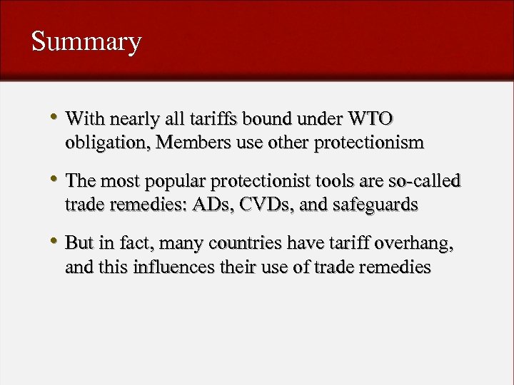 Summary • With nearly all tariffs bound under WTO obligation, Members use other protectionism