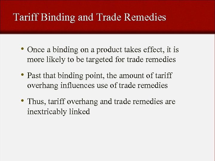 Tariff Binding and Trade Remedies • Once a binding on a product takes effect,