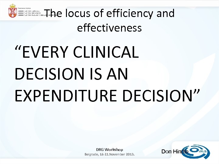The locus of efficiency and effectiveness “EVERY CLINICAL DECISION IS AN EXPENDITURE DECISION” DRG