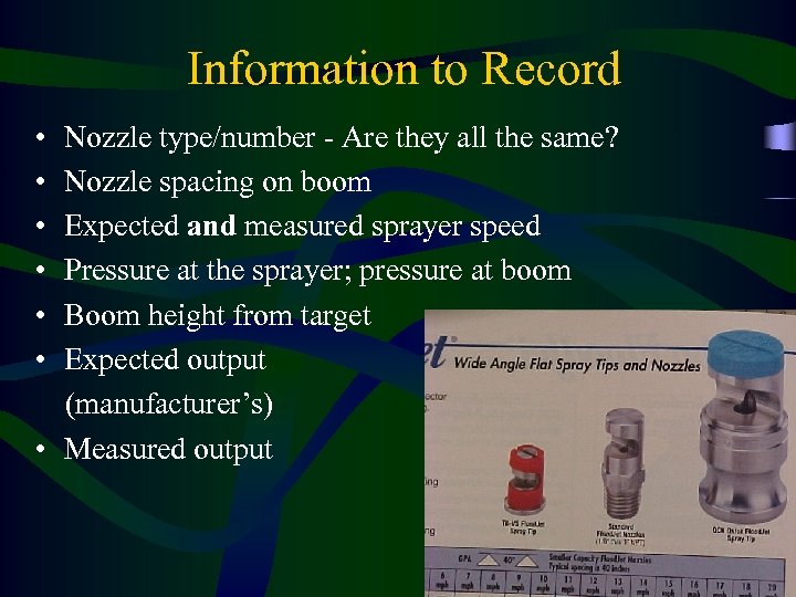 Information to Record • • • Nozzle type/number - Are they all the same?
