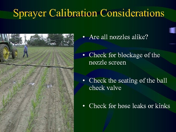 Sprayer Calibration Considerations • Are all nozzles alike? • Check for blockage of the
