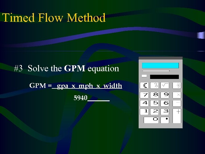 Timed Flow Method #3 Solve the GPM equation GPM = gpa x mph x
