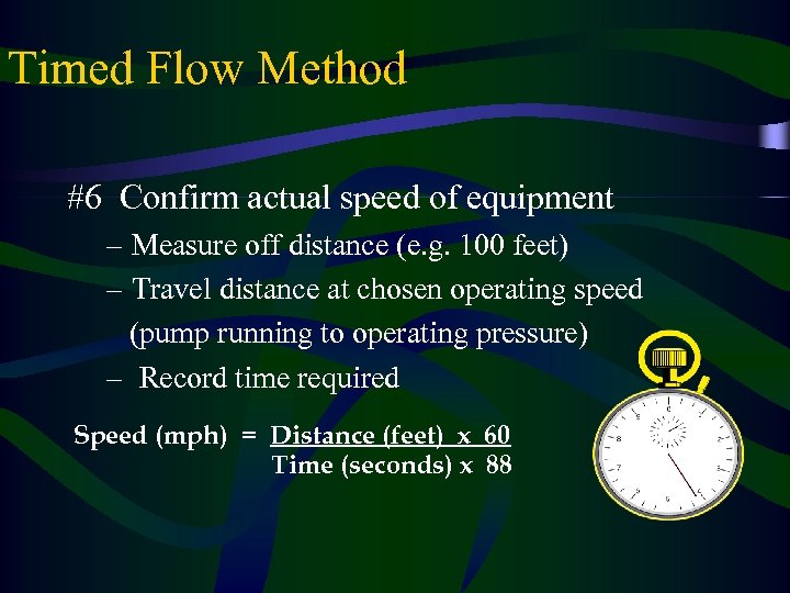 Timed Flow Method #6 Confirm actual speed of equipment – Measure off distance (e.