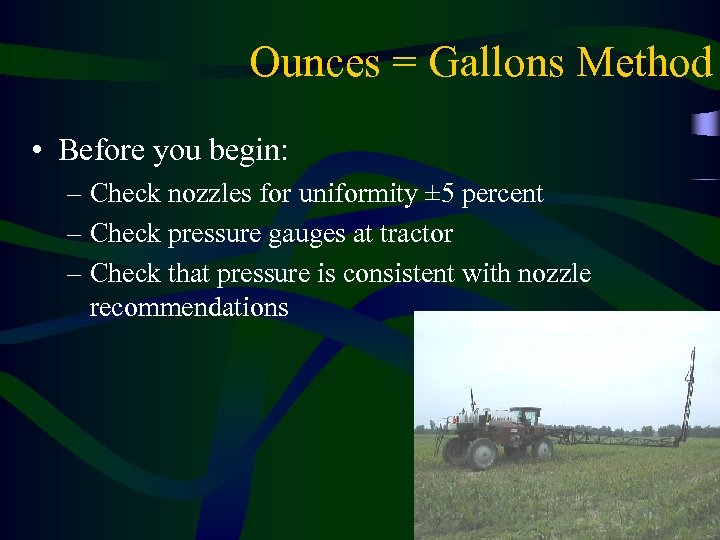 Ounces = Gallons Method • Before you begin: – Check nozzles for uniformity ±