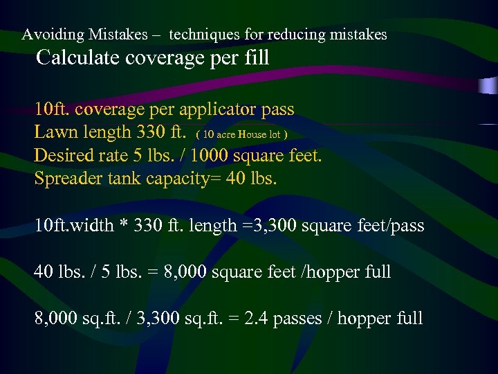 Avoiding Mistakes – techniques for reducing mistakes Calculate coverage per fill 10 ft. coverage