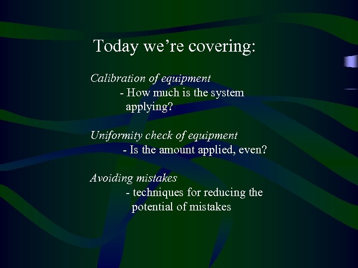 Today we’re covering: Calibration of equipment - How much is the system applying? Uniformity
