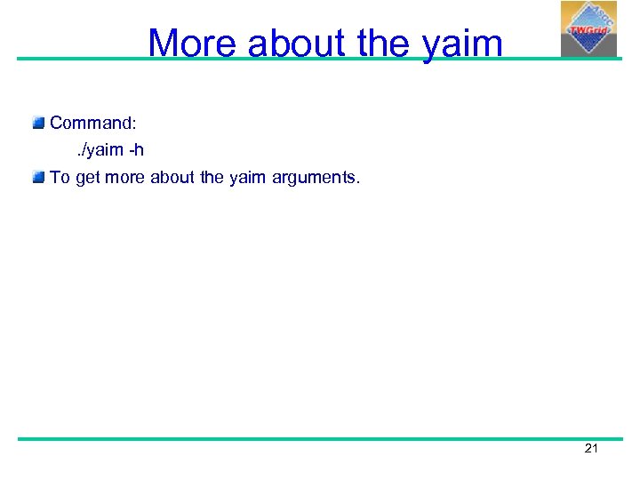 More about the yaim Command: . /yaim -h To get more about the yaim