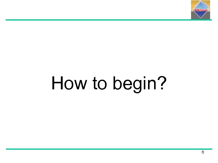 How to begin? 6 