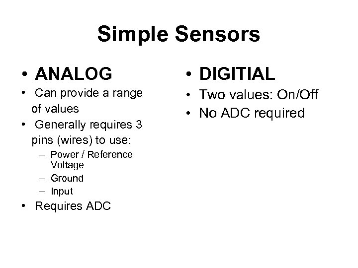 Simple Sensors • ANALOG • DIGITIAL • Can provide a range of values •
