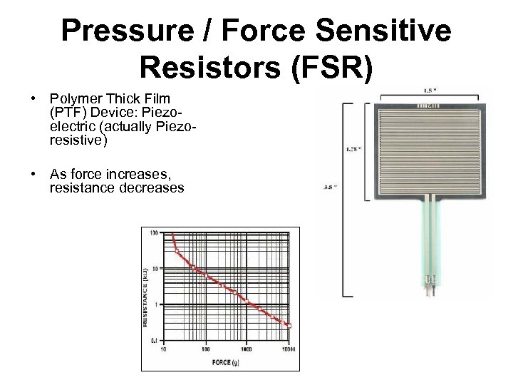 Pressure / Force Sensitive Resistors (FSR) • Polymer Thick Film (PTF) Device: Piezoelectric (actually