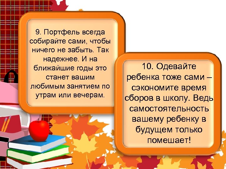 9. Портфель всегда собирайте сами, чтобы ничего не забыть. Так надежнее. И на ближайшие