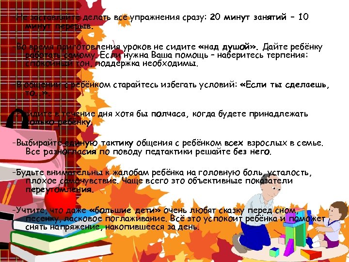 -Не заставляйте делать все упражнения сразу: 20 минут занятий – 10 минут перерыв. -Во