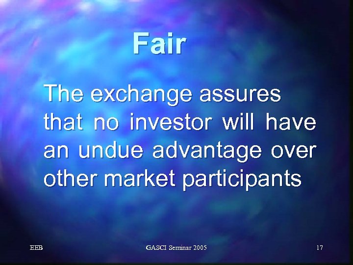 Fair The exchange assures that no investor will have an undue advantage over other