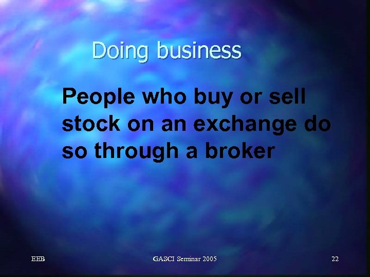 Doing business People who buy or sell stock on an exchange do so through
